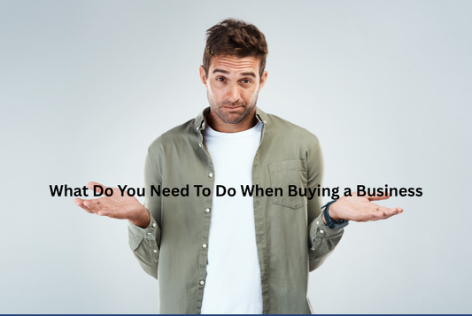 What Do You Need To Do When Buying a Business
