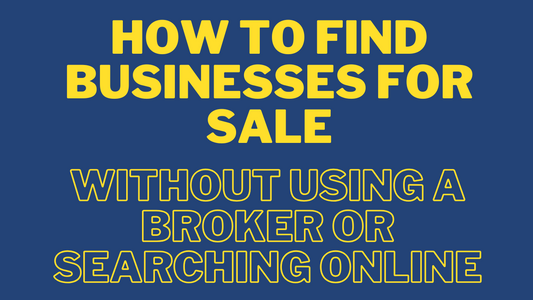 How To Find Businesses For Sale Without Using a Broker or Search Online